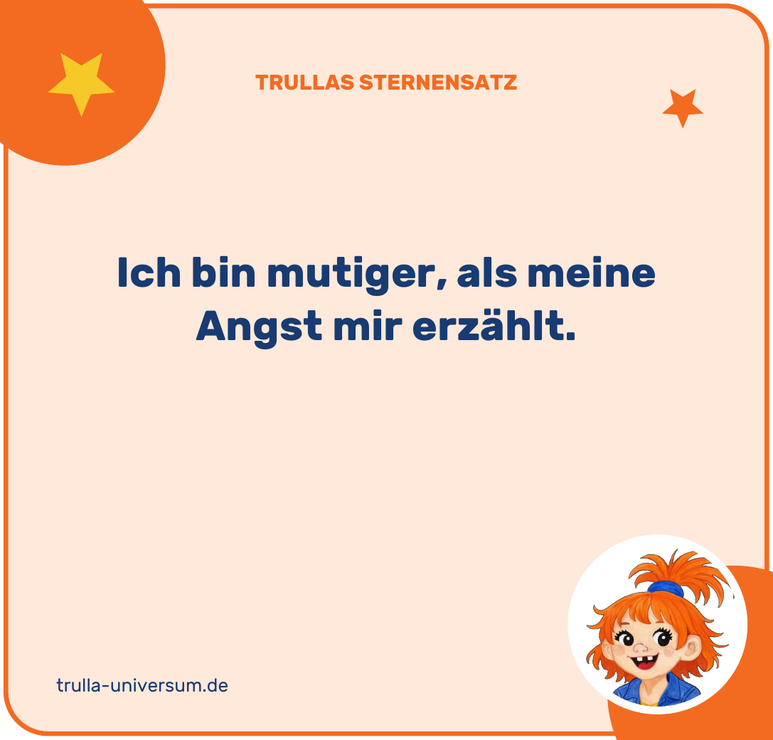 Ich bin mutiger, als meine Angst mir erzählt.