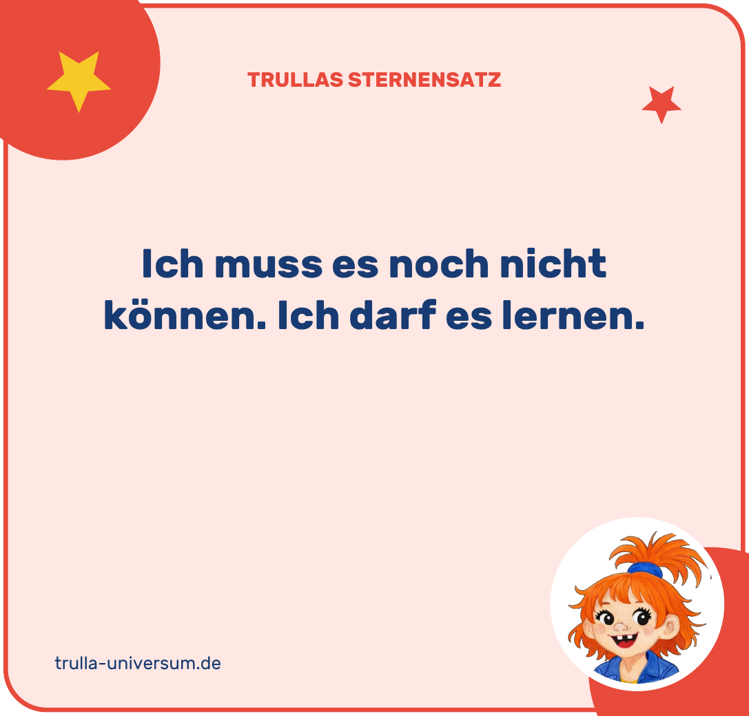 Ich muss es noch nicht können, ich darf es lernen.